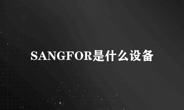 SANGFOR是什么设备