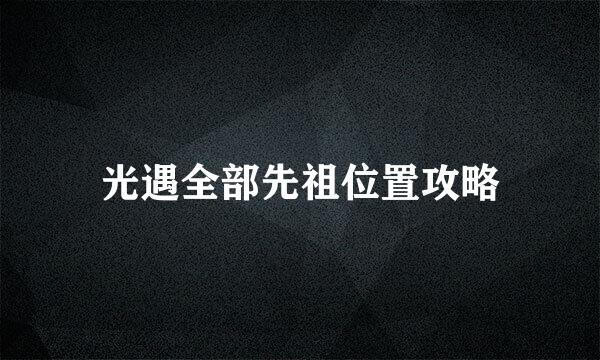 光遇全部先祖位置攻略