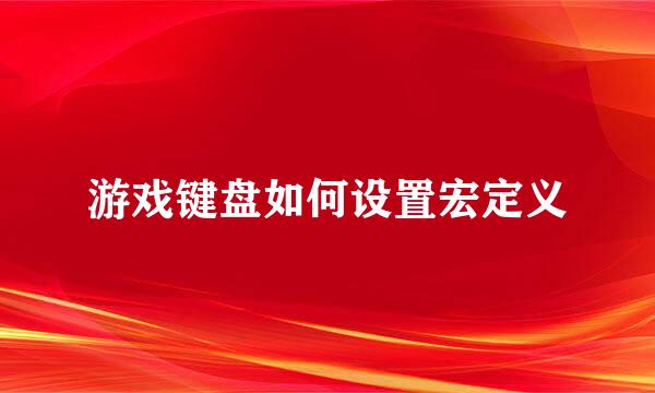 游戏键盘如何设置宏定义
