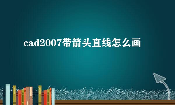 cad2007带箭头直线怎么画