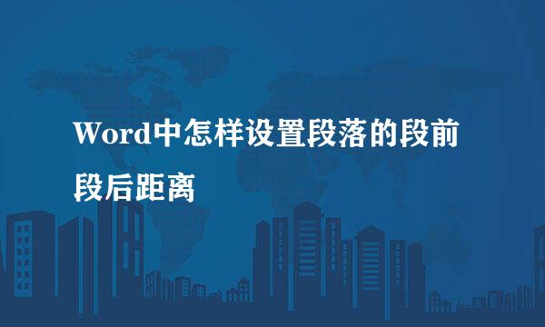 Word中怎样设置段落的段前段后距离