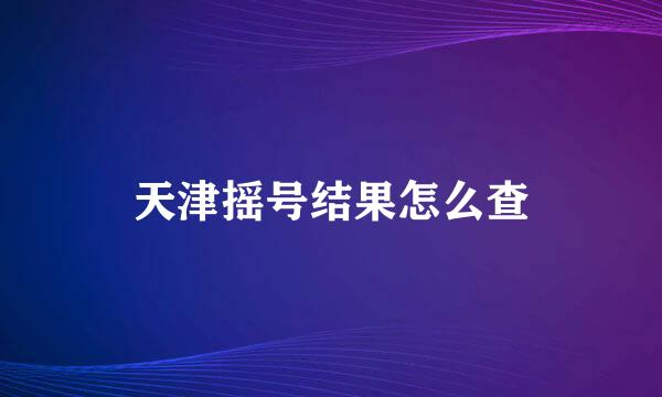 天津摇号结果怎么查