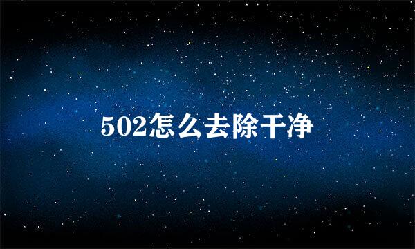 502怎么去除干净