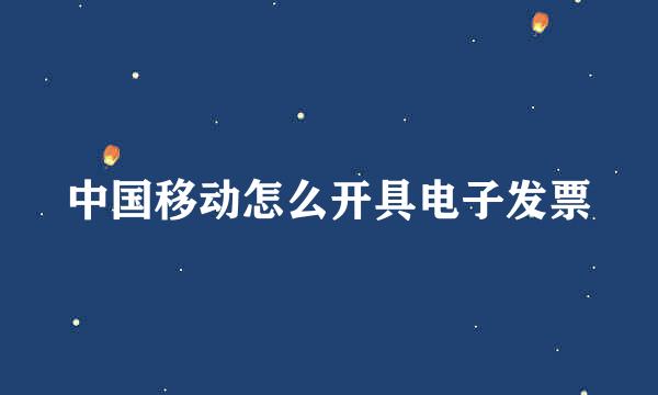 中国移动怎么开具电子发票