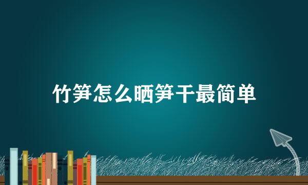 竹笋怎么晒笋干最简单
