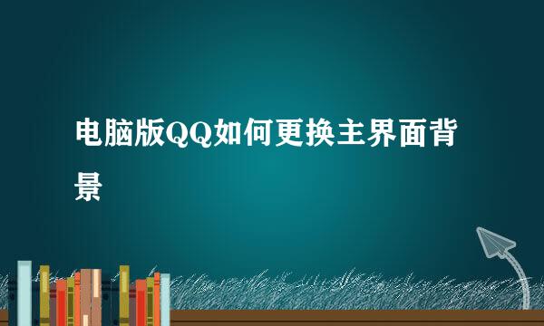 电脑版QQ如何更换主界面背景