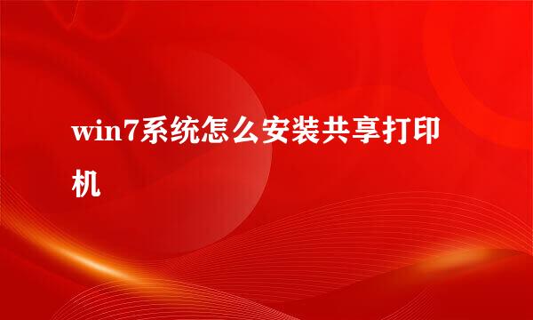 win7系统怎么安装共享打印机