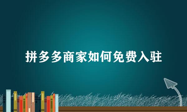 拼多多商家如何免费入驻