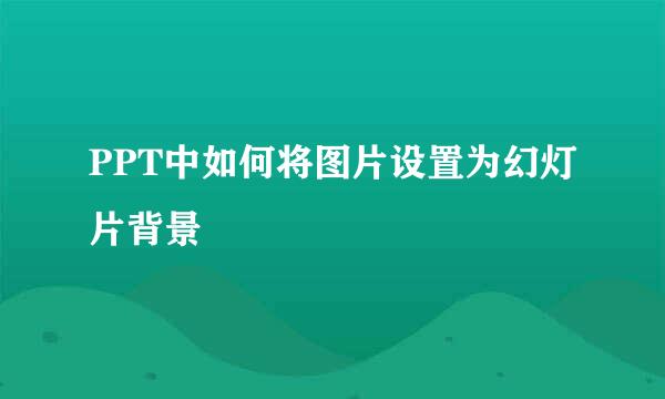 PPT中如何将图片设置为幻灯片背景
