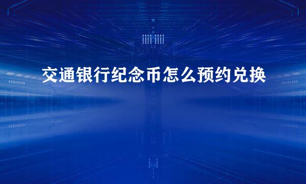 交通银行纪念币怎么预约兑换