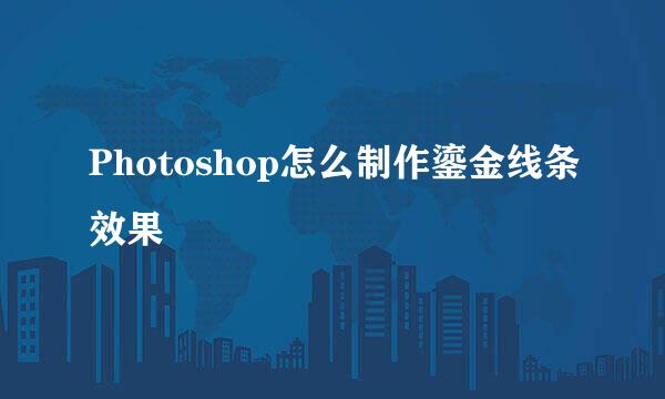 Photoshop怎么制作鎏金线条效果