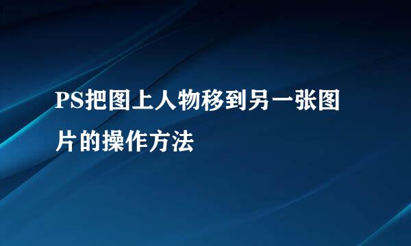 PS把图上人物移到另一张图片的操作方法