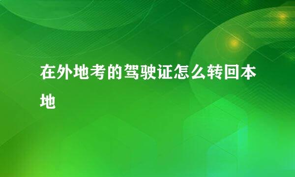 在外地考的驾驶证怎么转回本地