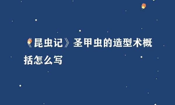 《昆虫记》圣甲虫的造型术概括怎么写