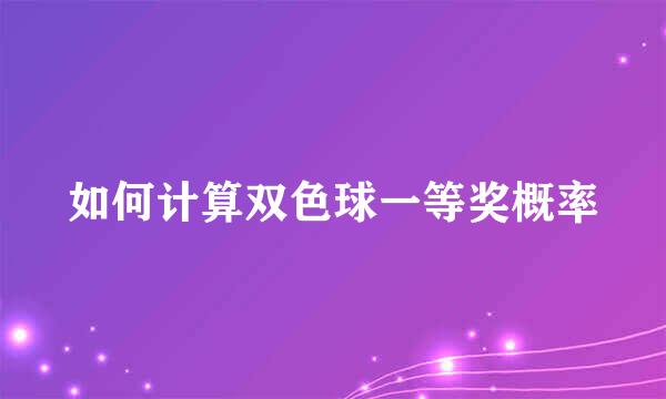 如何计算双色球一等奖概率