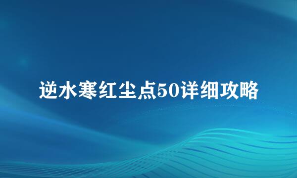逆水寒红尘点50详细攻略