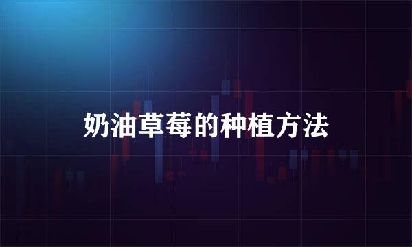 奶油草莓的种植方法