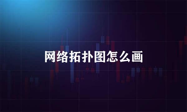 网络拓扑图怎么画