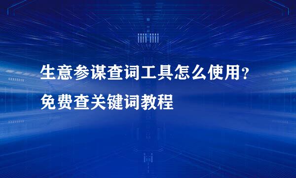 生意参谋查词工具怎么使用？免费查关键词教程
