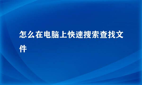 怎么在电脑上快速搜索查找文件