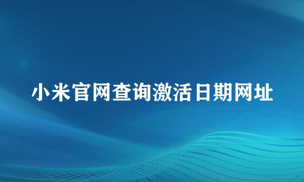 小米官网查询激活日期网址