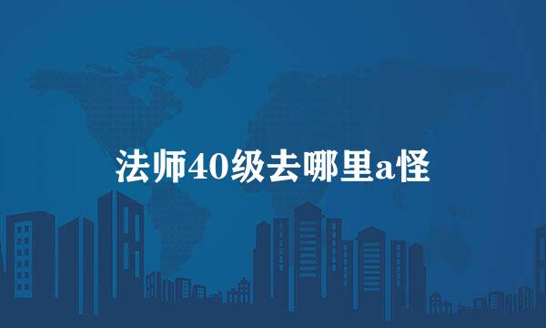 法师40级去哪里a怪