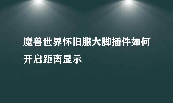 魔兽世界怀旧服大脚插件如何开启距离显示