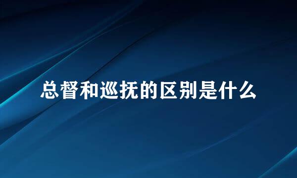 总督和巡抚的区别是什么