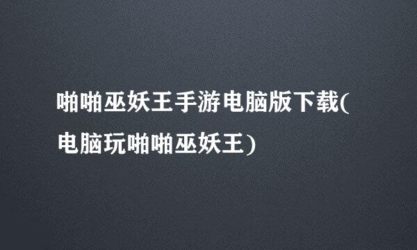 啪啪巫妖王手游电脑版下载(电脑玩啪啪巫妖王)