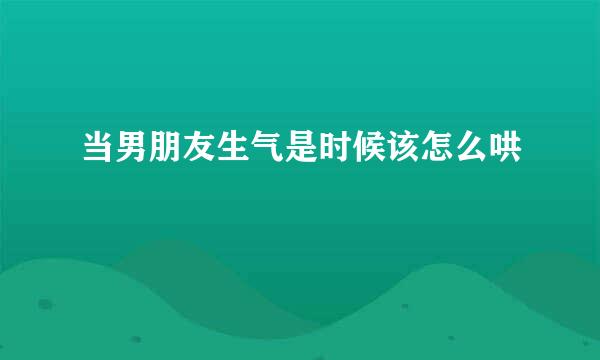 当男朋友生气是时候该怎么哄