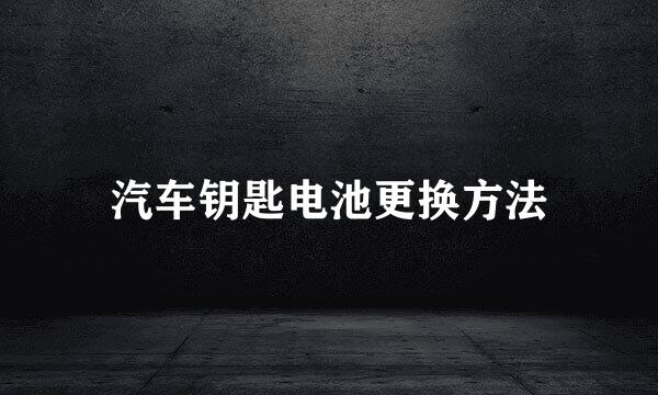 汽车钥匙电池更换方法