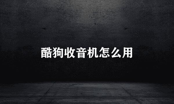 酷狗收音机怎么用