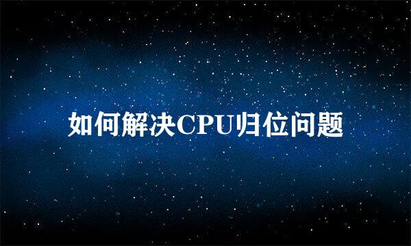 如何解决CPU归位问题