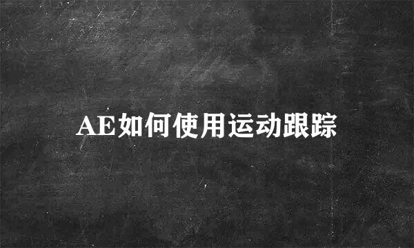 AE如何使用运动跟踪