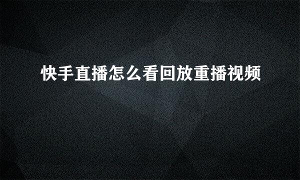 快手直播怎么看回放重播视频
