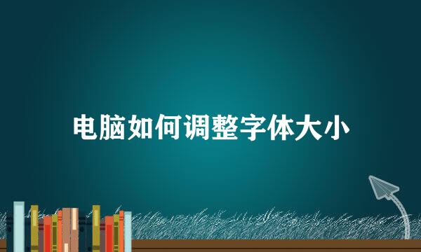 电脑如何调整字体大小