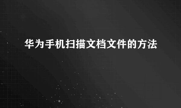 华为手机扫描文档文件的方法