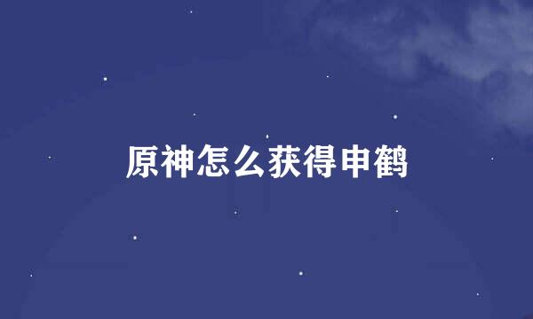 原神怎么获得申鹤