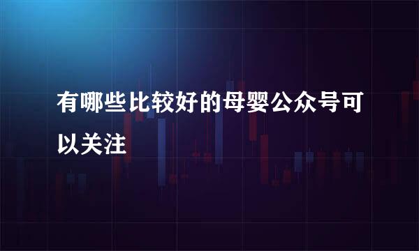 有哪些比较好的母婴公众号可以关注