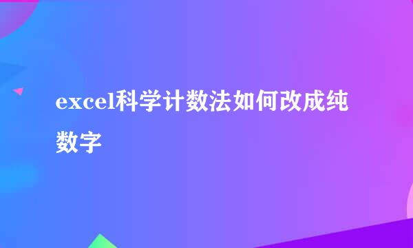 excel科学计数法如何改成纯数字
