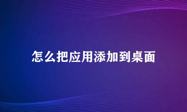 怎么把应用添加到桌面