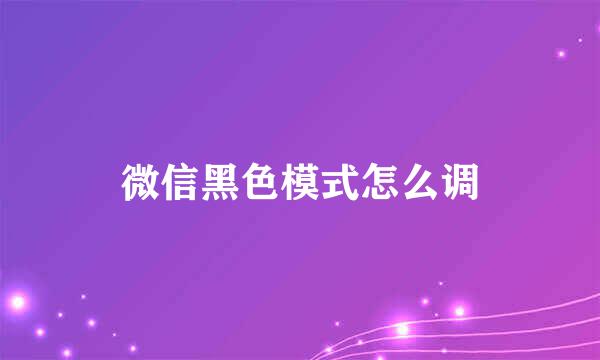 微信黑色模式怎么调