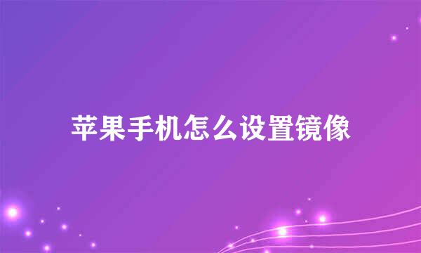 苹果手机怎么设置镜像
