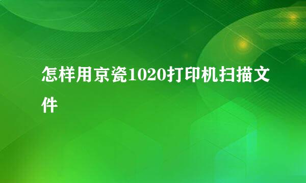 怎样用京瓷1020打印机扫描文件