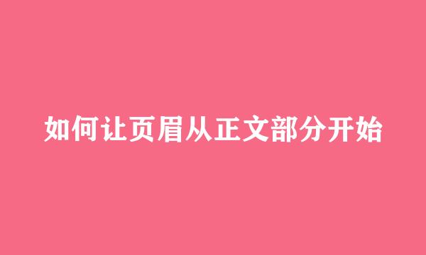 如何让页眉从正文部分开始