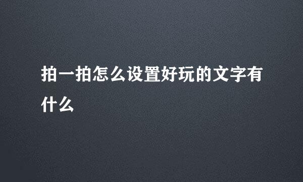 拍一拍怎么设置好玩的文字有什么