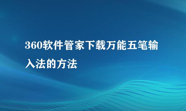 360软件管家下载万能五笔输入法的方法