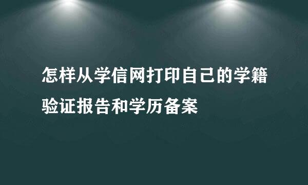 怎样从学信网打印自己的学籍验证报告和学历备案