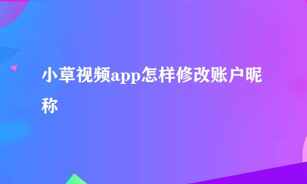 小草视频app怎样修改账户昵称