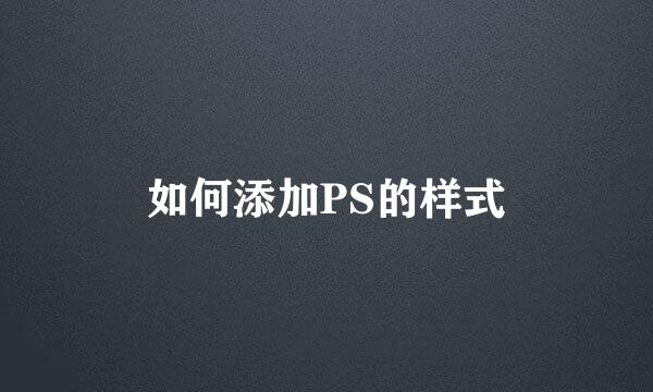 如何添加PS的样式